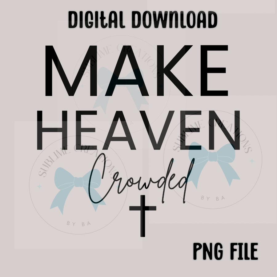 Make Heaven Crowded PNG Digital File ONLY