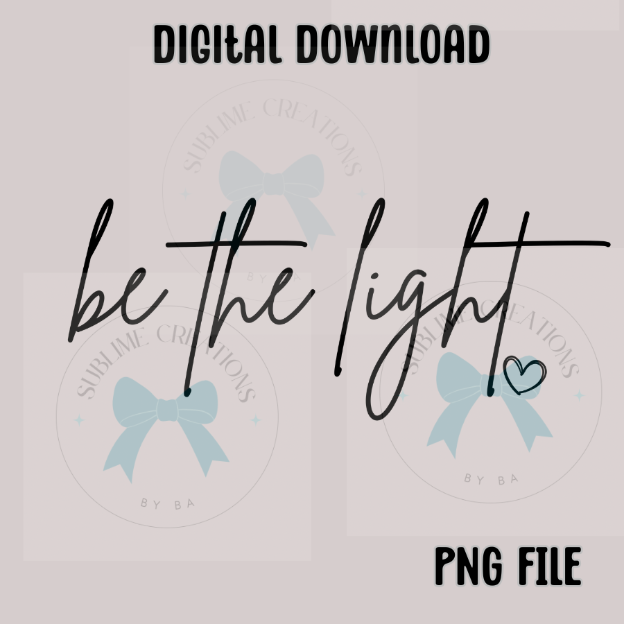 Be the Light PNG Digital File ONLY