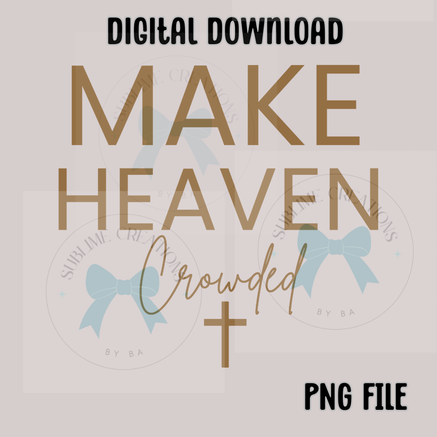 Make Heaven Crowded PNG Digital File ONLY