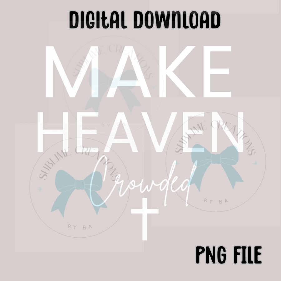 Make Heaven Crowded PNG Digital File ONLY