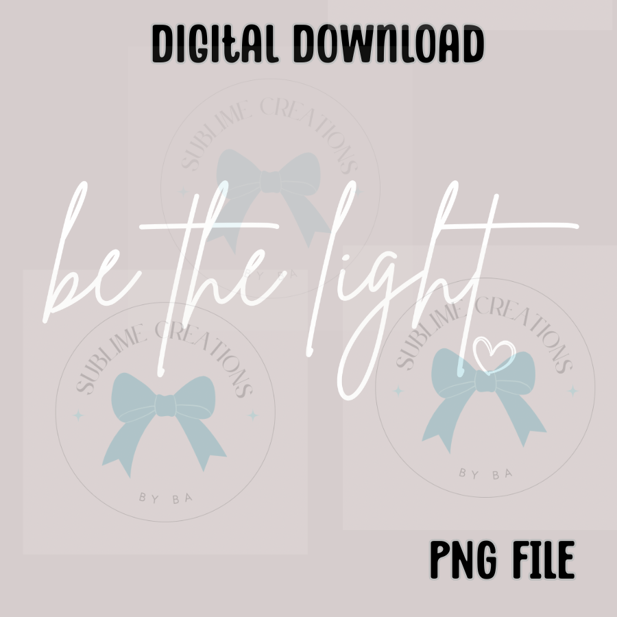 Be the Light PNG Digital File ONLY
