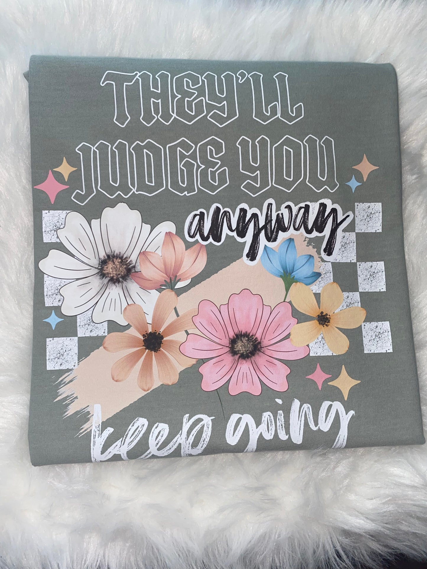 They'll Judge You Anyway Keep Going Apparel