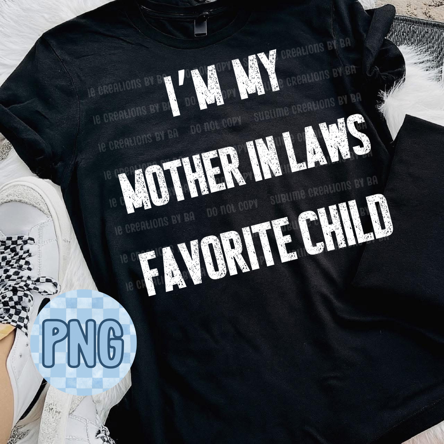 I’m My Mother-in-Law’s Favorite Child PNG Digital File ONLY