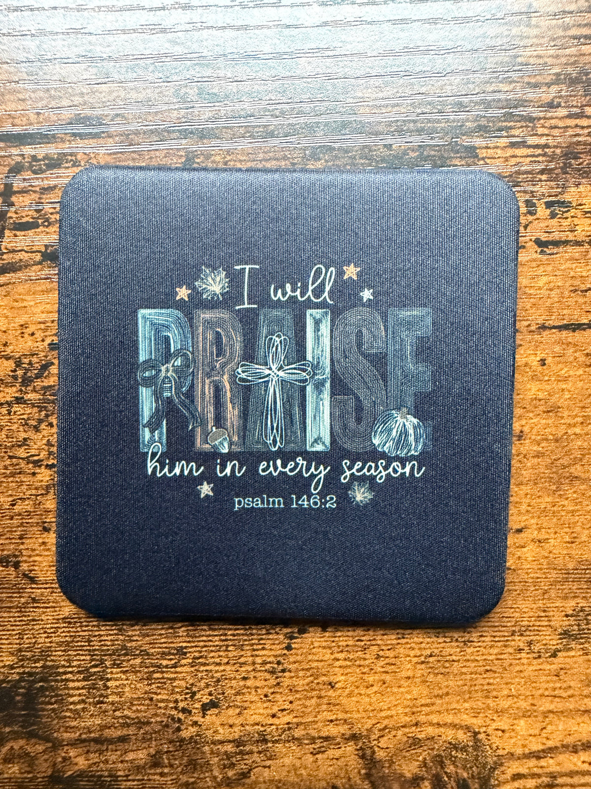 I Will Praise Him in Every Season Desk Coaster