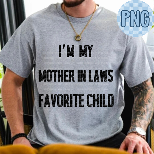 I’m My Mother-in-Law’s Favorite Child PNG Digital File ONLY