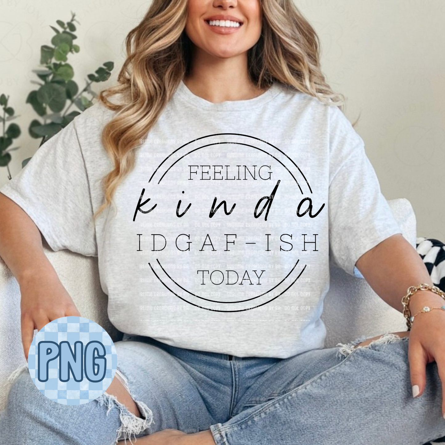Feeling Kinda IDGAF-ish Today PNG Digital File ONLY