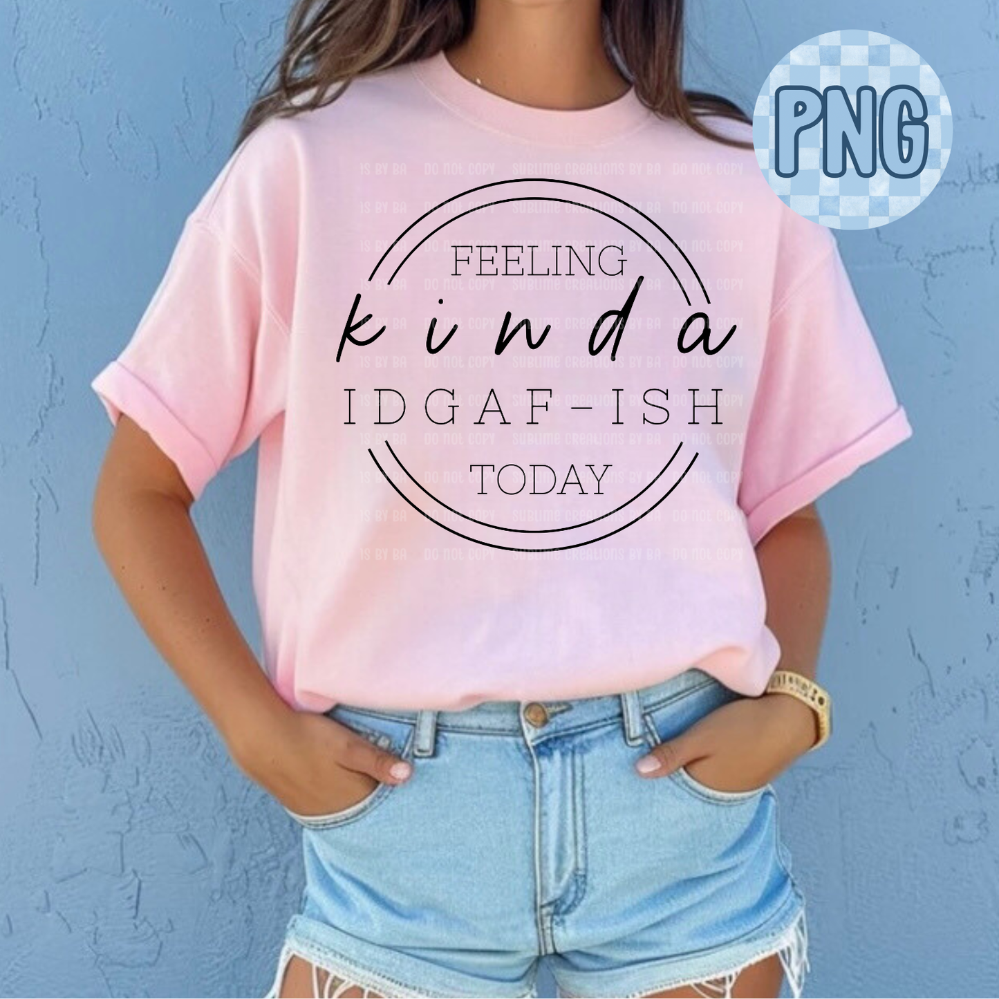 Feeling Kinda IDGAF-ish Today PNG Digital File ONLY