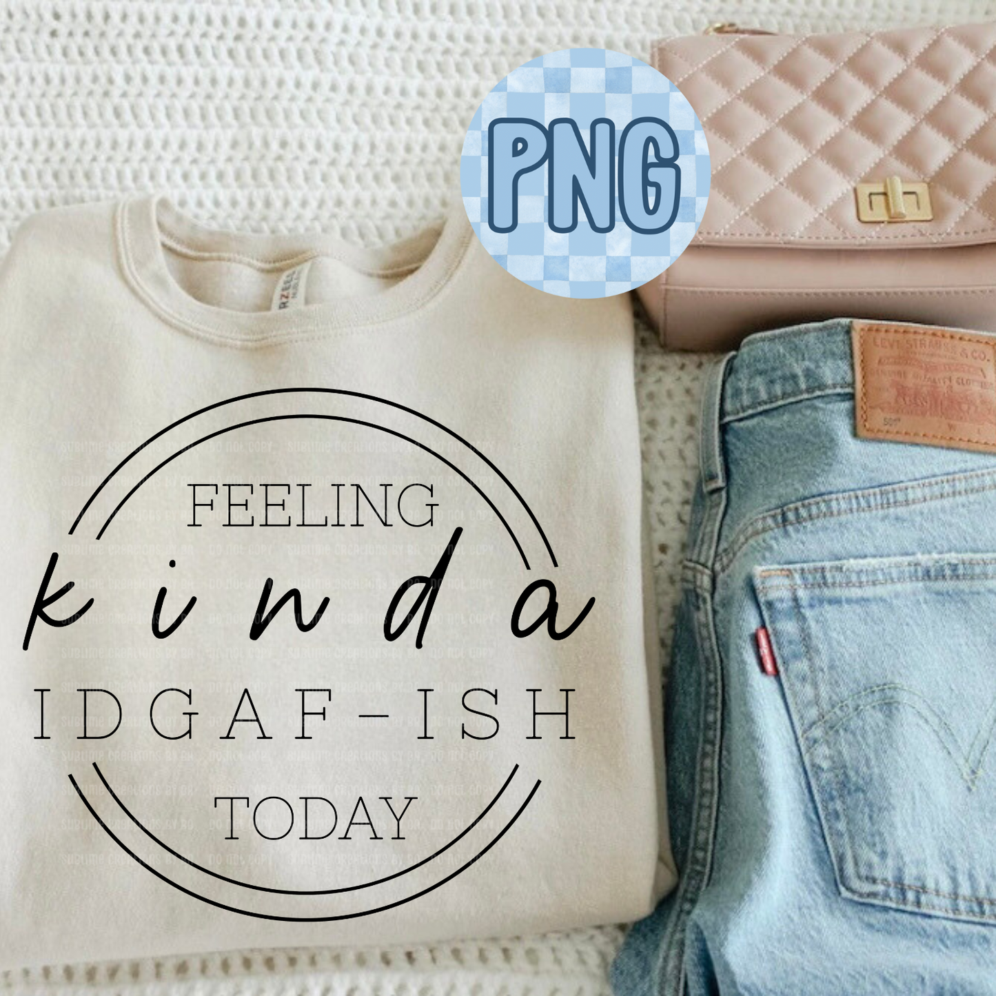 Feeling Kinda IDGAF-ish Today PNG Digital File ONLY