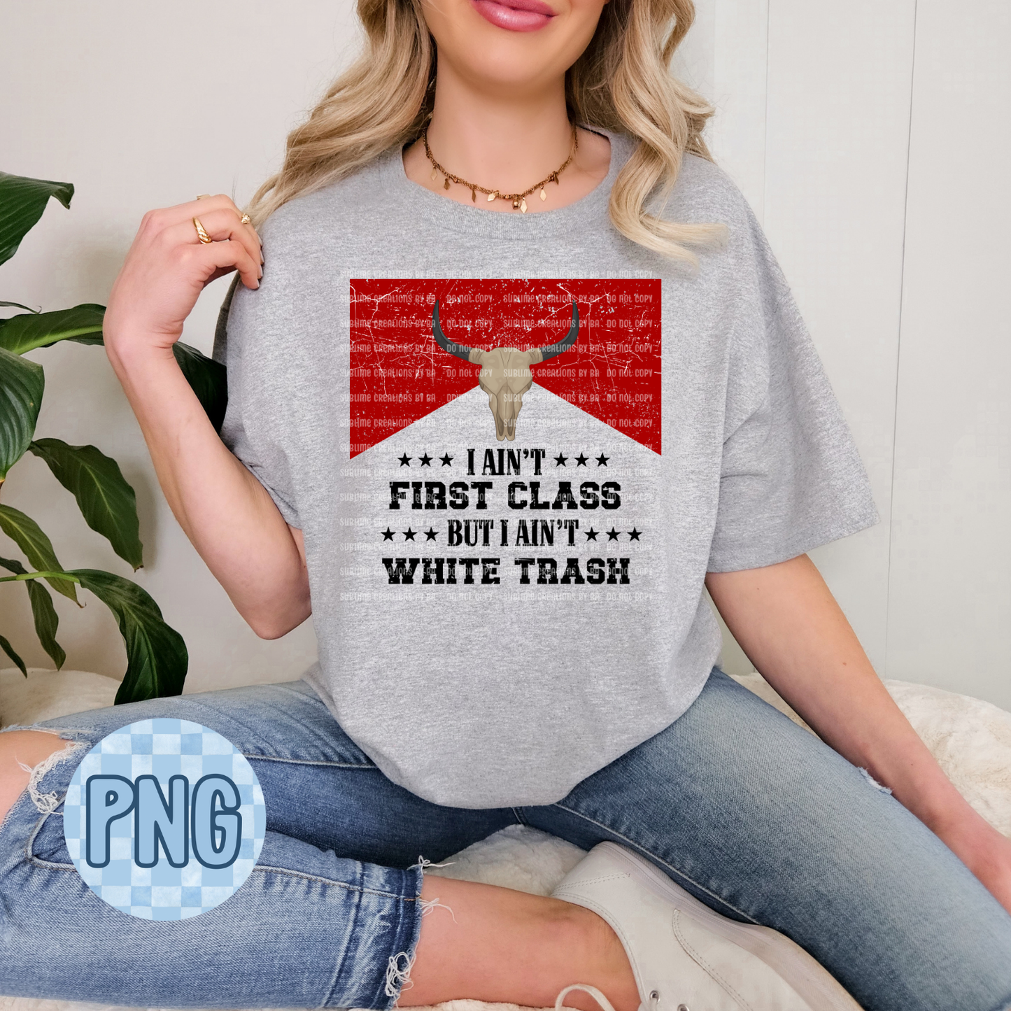 I Ain't First Class, I Ain't White Trash PNG Digital File ONLY