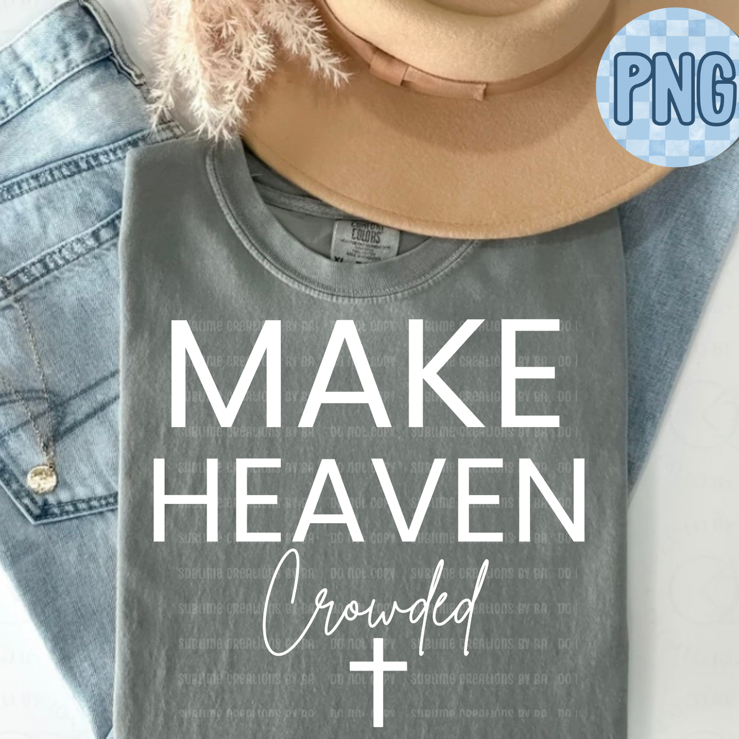Make Heaven Crowded PNG Digital File ONLY